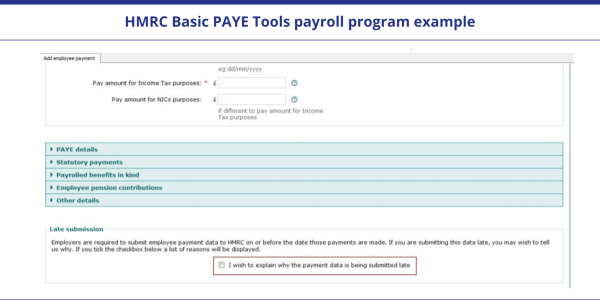 Screenshot from HMRC’s Basic Pay As You Earn Tools payroll programme, illustrating how to indicate that an employer is making a late payment data submission and to give an explanation of why the submission is late. Screenshot from HMRC’s Basic Pay As You Earn Tools payroll programme, illustrating how to indicate that an employer is making a late payment data submission and to give an explanation of why the submission is late.