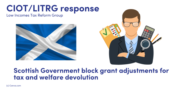 CIOT / LITRG Response. Scottish Government block grant adjustments for tax and welfare devolution. Illustration of Scottish flag and man with crossed arms holding a calculator and a clip-board.